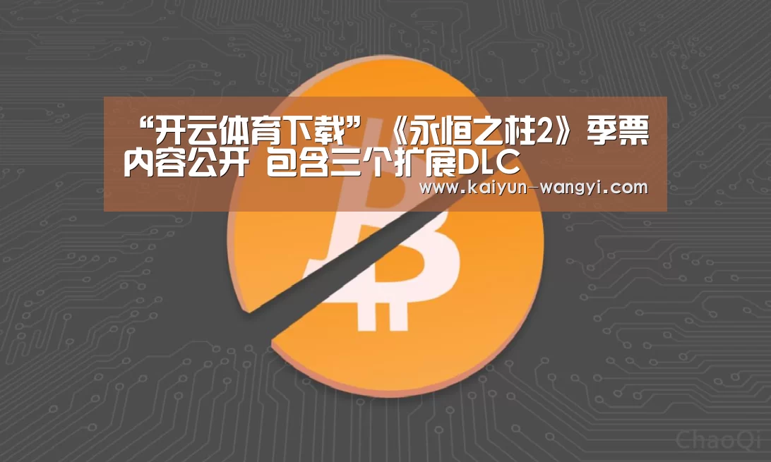 “开云体育下载”《永恒之柱2》季票内容公开 包含三个扩展DLC(图1) 开云
