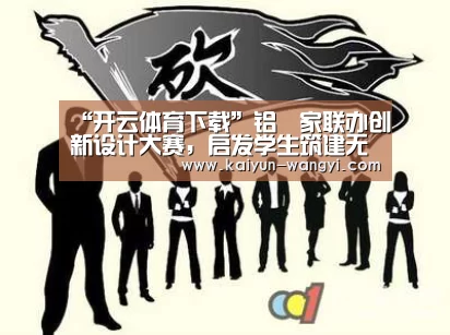 “开云体育下载”铝遊家联办创新设计大赛,启发学生筑建无限可能(图2) 开云